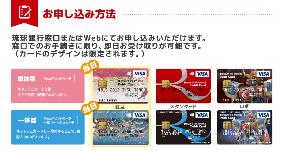 お申し込み方法｜琉球銀行窓口またはWebにてお申し込みいただけます。窓口でのお手続きに限り、即日お受け取りが可能です。（カードのデザインは限定されます。）