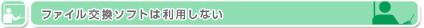 ファイル交換ソフトは利用しない